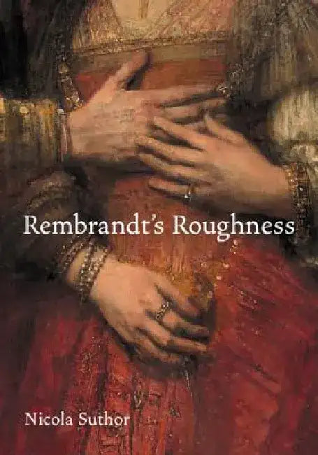 Rembrandt's Roughness by Nicola Suthor