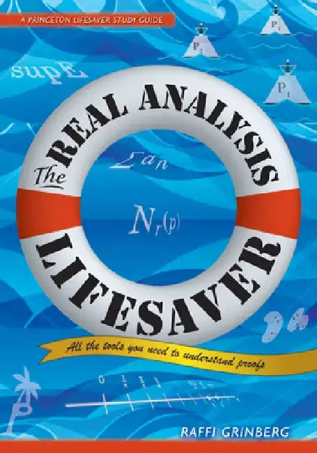 The Real Analysis Lifesaver: All the Tools You Need to Understand Proofs by Raffi Grinberg