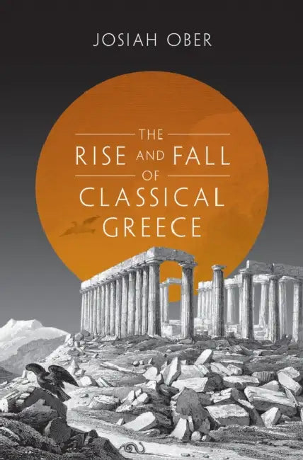 The Rise And Fall Of Classical Greece by Josiah Ober