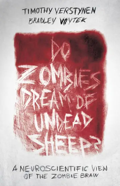 Do Zombies Dream of Undead Sheep?: A Neuroscientific View of the Zombie Brain by Timothy Verstynen