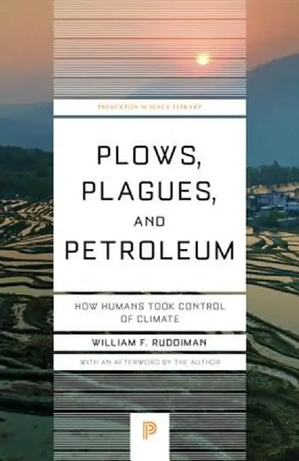 Plows, Plagues, and Petroleum: How Humans Took Control of Climate by William F. Ruddiman