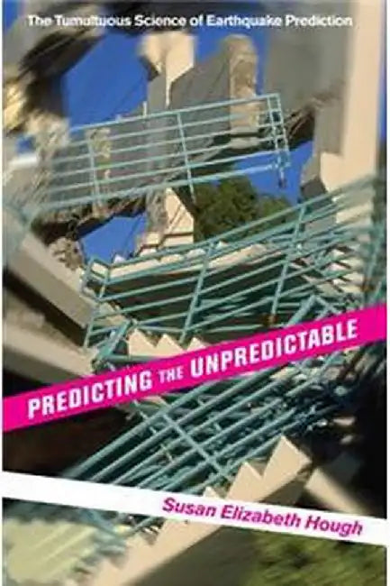 Predicting The Unpredictable: The Tumultuous Science of Earthquake Prediction by Susan Elizabeth Hough