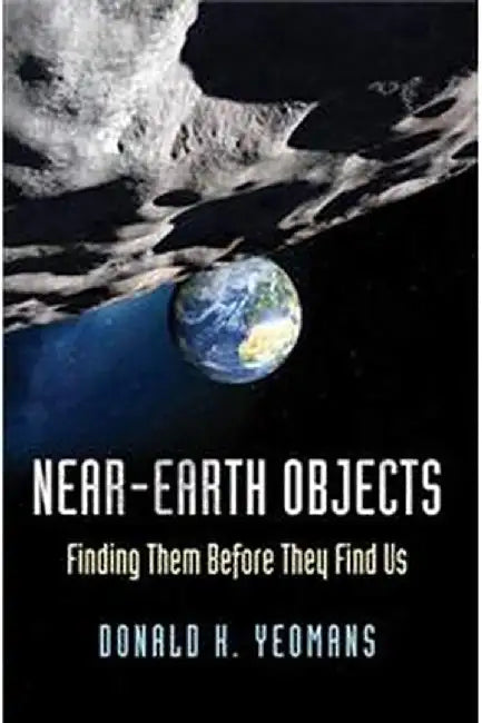 Near-Earth Objects: Finding Them Before They Find Us by Donald K. Yeomans