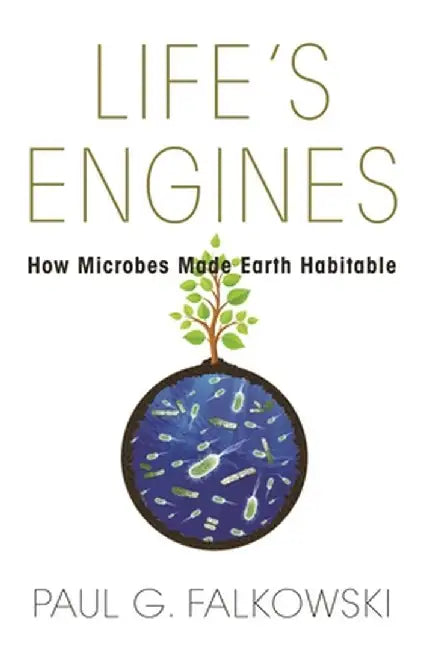 Life's Engines: How Microbes Made Earth Habitable by Paul G. Falkowski