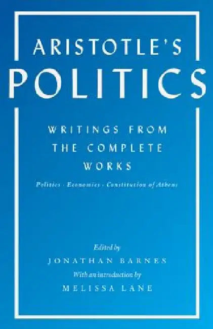 Aristotle's Politics: Writings from the Complete Works: Politics, Economics, Constitution of Athens by Aristotle