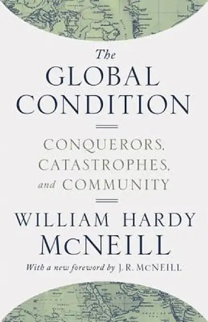 The Global Condition: Conquerors, Catastrophes, and Community by William Hardy Mcneill