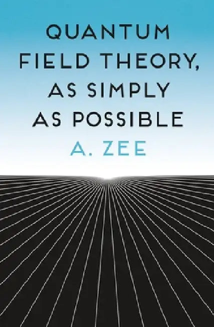 Quantum Field Theory, as Simply as Possible by A. Zee
