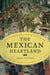The Mexican Heartland: How Communities Shaped Capitalism, a Nation, and World History, 1500-2000 by John Tutino