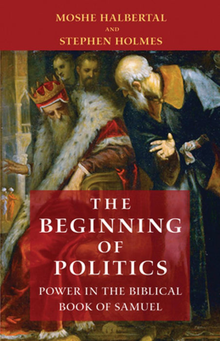 The Beginning of Politics: Power in the Biblical Book of Samuel by Moshe Halbertal