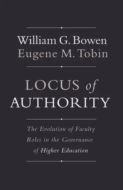 Locus of Authority: The Evolution of Faculty Roles in the Governance of Higher Education by William G. Bowen