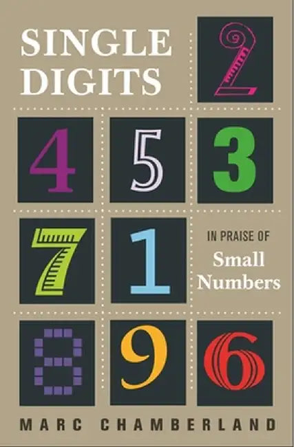Single Digits: In Praise of Small Numbers by Marc Chamberland