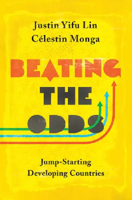 Beating the Odds: Jump-Starting Developing Countries by Justin Yifu Lin