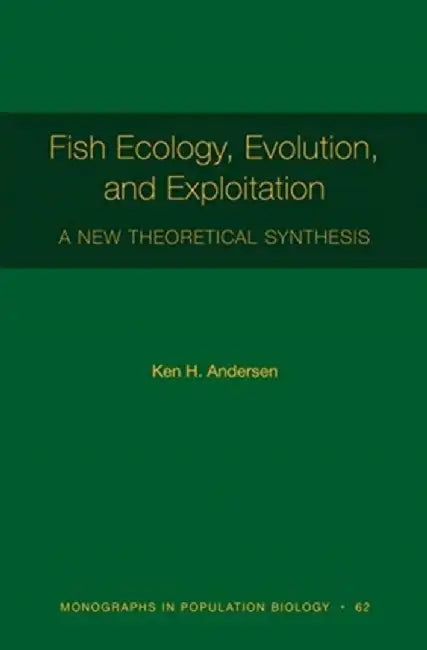 Fish Ecology, Evolution, and Exploitation: A New Theoretical Synthesis by Ken H. Andersen
