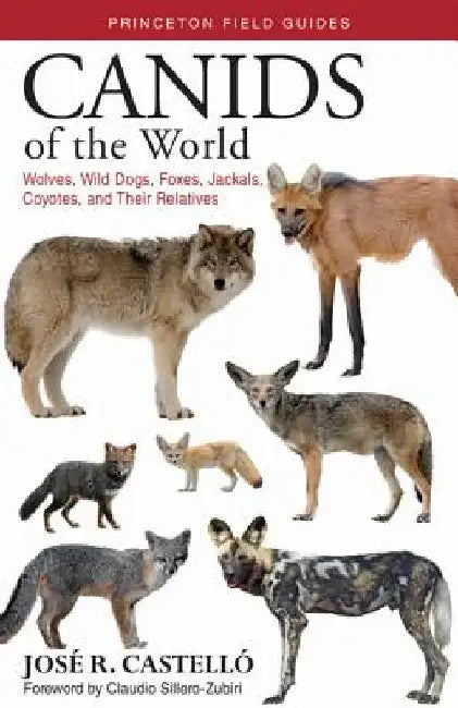 Canids of the World: Wolves, Wild Dogs, Foxes, Jackals, Coyotes, and Their Relatives by Jose R. Castello