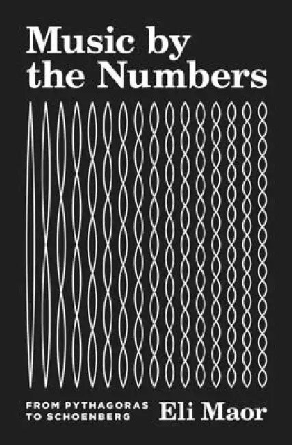 Music by the Numbers: From Pythagoras to Schoenberg by Eli Maor