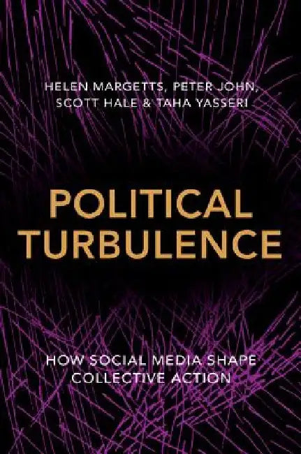 Political Turbulence: How Social Media Shape Collective Action by Helen Margetts
