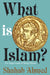 What Is Islam?: The Importance of Being Islamic by Shahab Ahmed