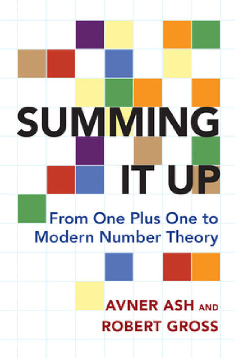 Summing It Up: From One Plus One to Modern Number Theory by Avner Ash, Robert Gross