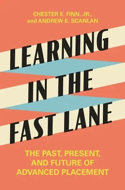 Learning in the Fast Lane: The Past, Present, and Future of Advanced Placement by Chester E. Finn