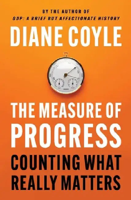 The Measure of Progress: Counting What Really Matters by Diane Coyle