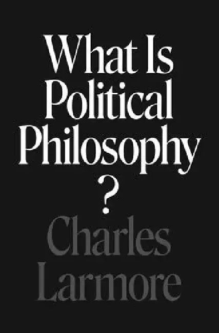 What Is Political Philosophy? by Charles Larmore