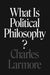 What Is Political Philosophy? by Charles Larmore