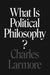 What Is Political Philosophy? by Charles Larmore
