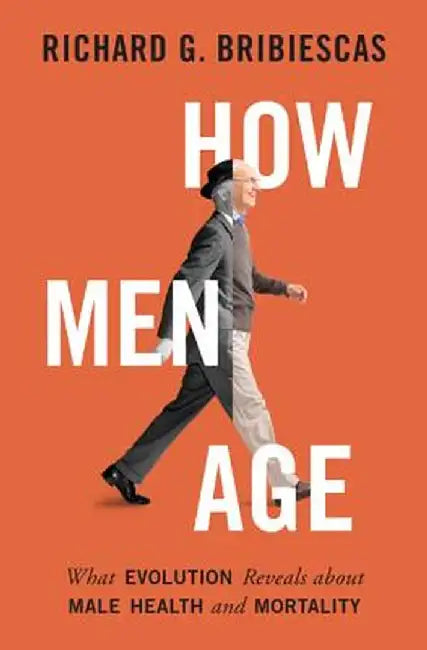 How Men Age: What Evolution Reveals about Male Health and Mortality by Richard G. Bribiescas