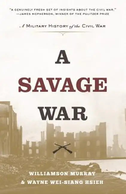 A Savage War: A Military History of the Civil War by Williamson Murray