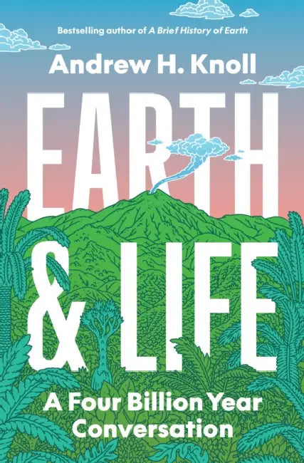 Earth and Life: A Four Billion Year Conversation by Andrew H. Knoll