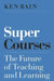 Super Courses: The Future of Teaching and Learning by Ken Bain