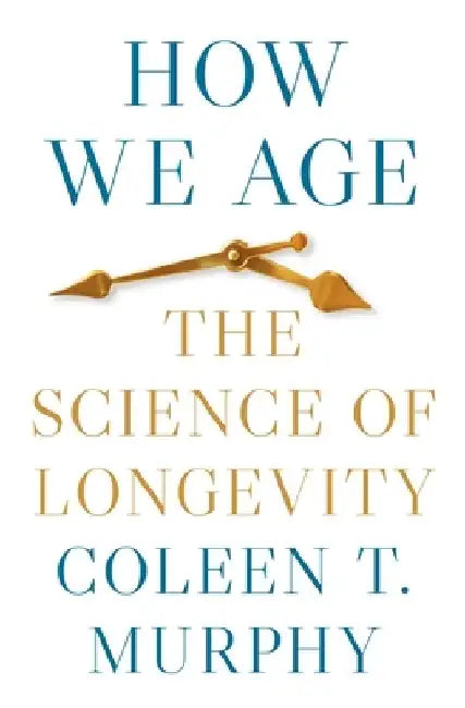 How We Age: The Science of Longevity by Coleen Murphy