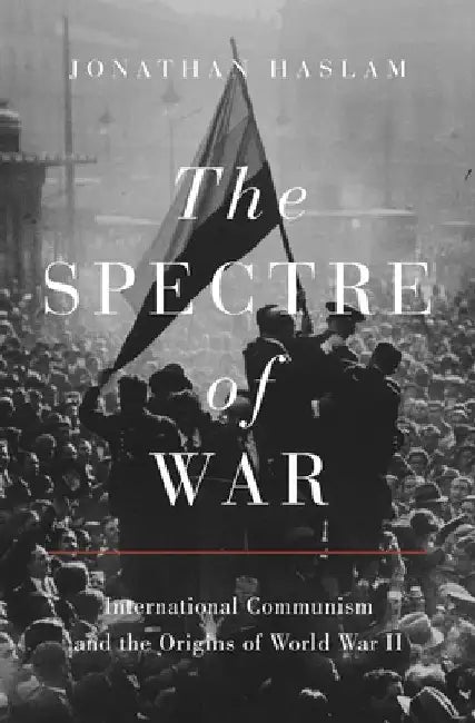 The Spectre of War: International Communism and the Origins of World War II by Jonathan Haslam