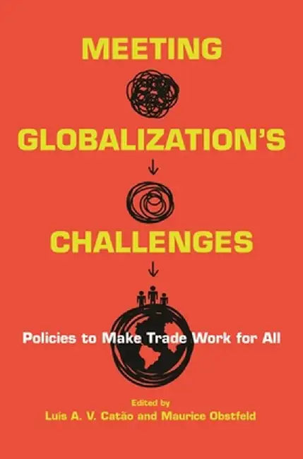 Meeting Globalization's Challenges: Policies to Make Trade Work for All by Luís Catão
