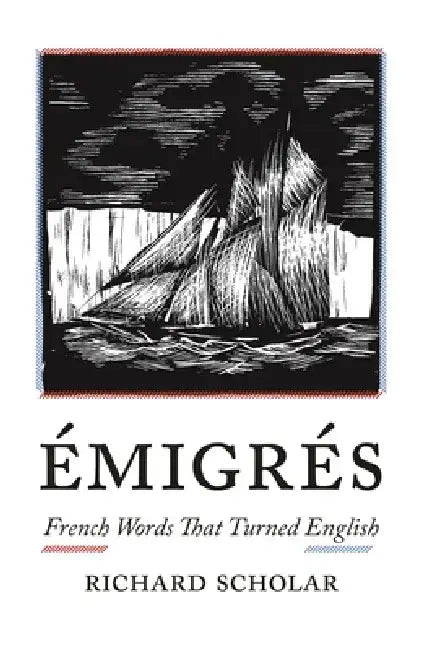Émigrés: French Words That Turned English by Richard Scholar