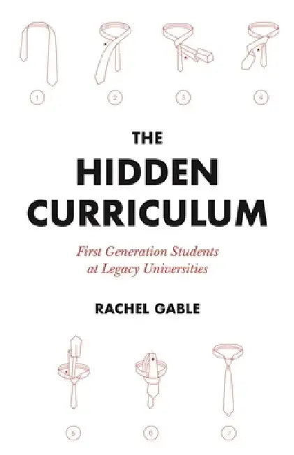 The Hidden Curriculum: First Generation Students at Legacy Universities by Rachel Gable