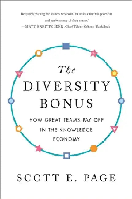 The Diversity Bonus: How Great Teams Pay Off in the Knowledge Economy by Scott E. Page