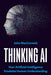 Thinking AI: How Artificial Intelligence Emulates Human Understanding by John Maccormick