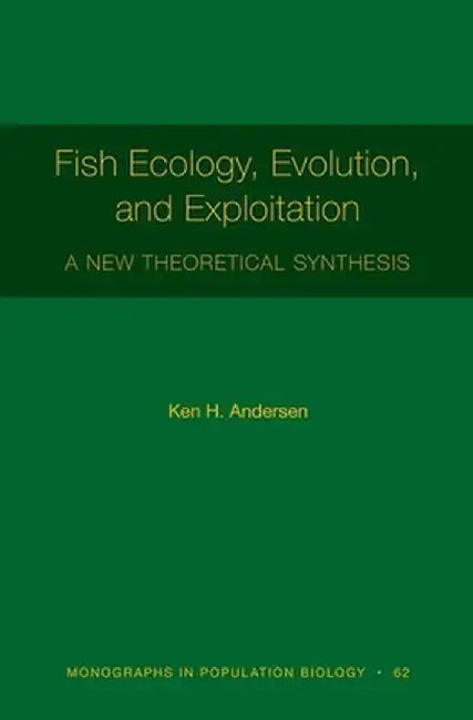 Fish Ecology, Evolution, and Exploitation: A New Theoretical Synthesis by Ken H. Andersen