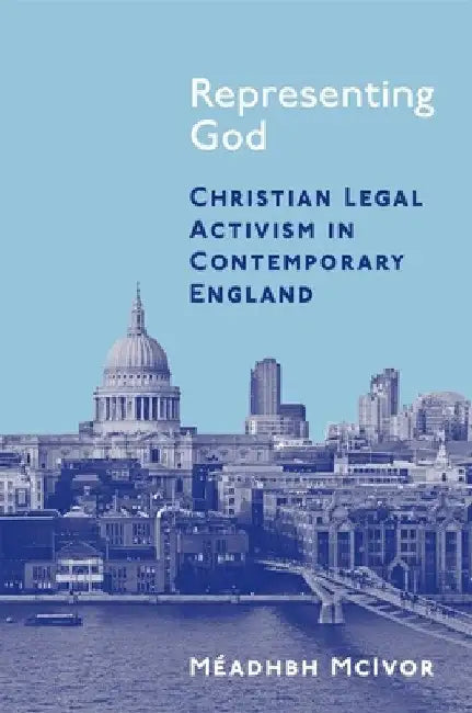 Representing God: Christian Legal Activism in Contemporary England by Méadhbh McIvor