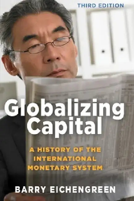 Globalizing Capital: A History of the International Monetary System - Third Edition by Barry Eichengreen