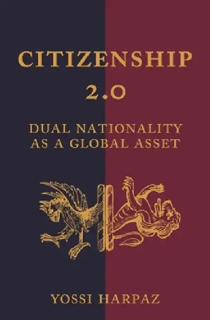 Citizenship 2.0: Dual Nationality as a Global Asset by Yossi Harpaz