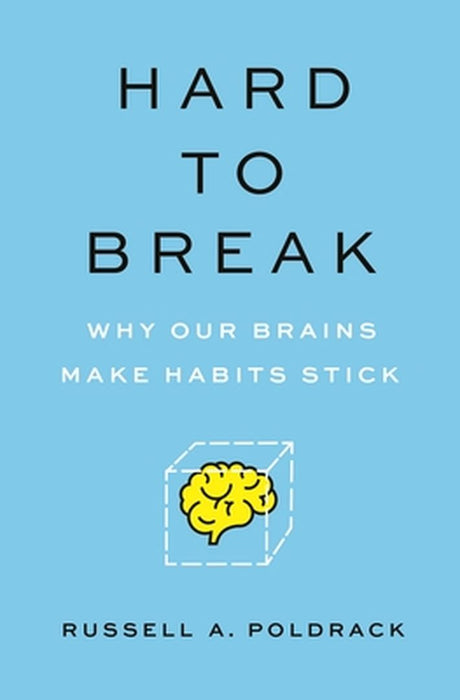 Hard to Break: Why Our Brains Make Habits Stick by Russell a. Poldrack