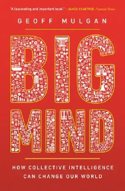 Big Mind: How Collective Intelligence Can Change Our World by Geoff Mulgan