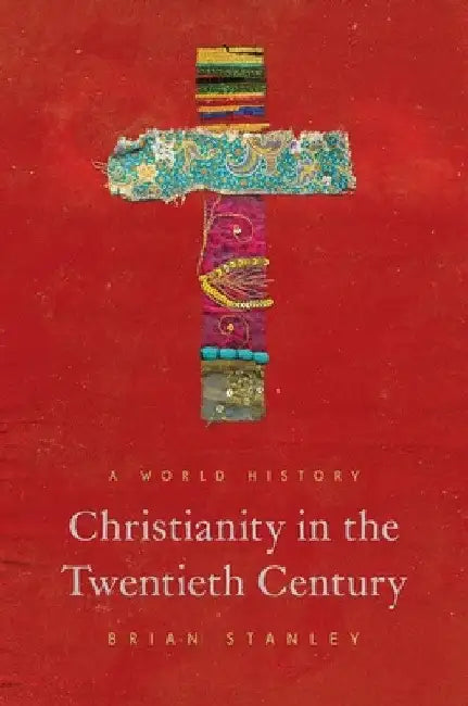 Christianity in the Twentieth Century: A World History by Brian Stanley
