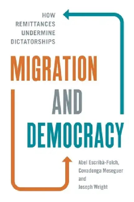 Migration and Democracy: How Remittances Undermine Dictatorships by Abel Escribà-Folch