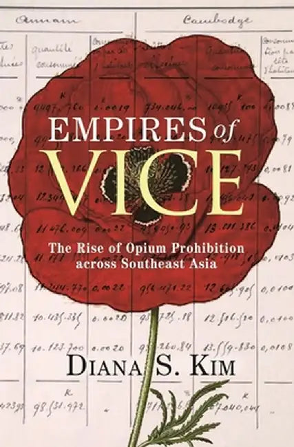 Empires of Vice: The Rise of Opium Prohibition Across Southeast Asia by Diana S. Kim