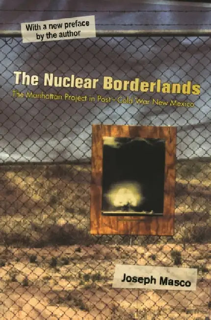 The Nuclear Borderlands: The Manhattan Project in Post-Cold War New Mexico New Edition by Joseph Masco
