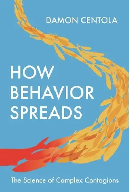 How Behavior Spreads: The Science of Complex Contagions by Damon Centola