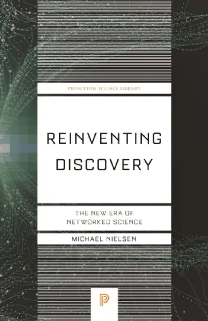Reinventing Discovery: The New Era of Networked Science by Michael Nielsen